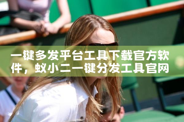 一键多发平台工具下载官方软件