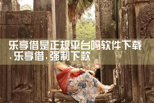 乐享借是正规平台吗软件下载