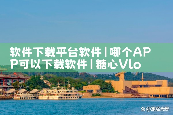 软件下载平台软件|糖心Vlog入口